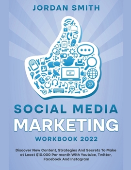 Paperback Social Media Marketing Workbook 2022 Discover New Content, Strategies And Secrets To Make at Least $10.000 Per month With Youtube, Twitter, Facebook A Book