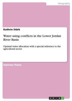 Paperback Water using conflicts in the Lower Jordan River Basin: Optimal water allocation with a special reference to the agricultural sector Book