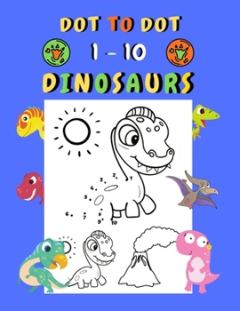 Paperback Dot to dot 1-10 Dinosaurs: Connect the dots for kids ages 3-4 1-10 dot to dot dinosaurs with examples 30 easy and cute dinosaurs coloring Book