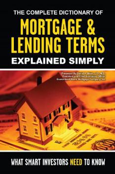 Paperback The Complete Dictionary of Mortgage & Lending Terms Explained Simply: What Smart Investors Need to Know Book