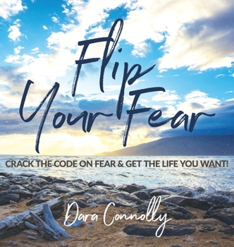 Hardcover Flip Your Fear: Crack the Code on Fear & Get the Life You Want! Book