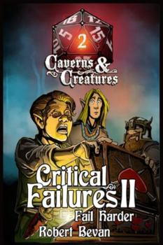 Critical Failures II: Fail Harder - Book #2 of the Caverns and Creatures