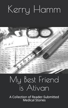 Paperback My Best Friend Is Ativan: A Collection of Reader-Submitted Medical Stories Book