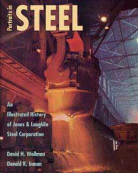 Portraits in Steel: An Illustrated History of Jones & Laughlin Steel Corporation