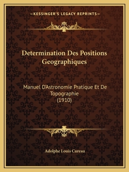 Paperback Determination Des Positions Geographiques: Manuel D'Astronomie Pratique Et De Topographie (1910) [French] Book