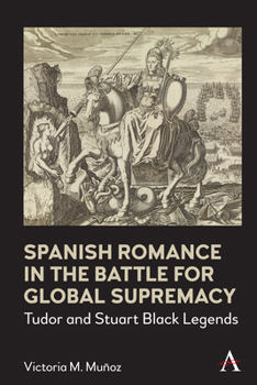 Hardcover Spanish Romance in the Battle for Global Supremacy: Tudor and Stuart Black Legends Book