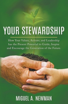 Paperback Your Stewardship: How Your Values, Actions, and Leadership has the Present Potential to Guide, Inspire and Encourage the Generation of t Book