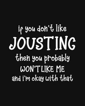 Paperback If You Don't Like Jousting Then You Probably Won't Like Me and I'm OK With That: Jousting Gift for People Who Love to Joust - Funny Saying on Cover fo Book