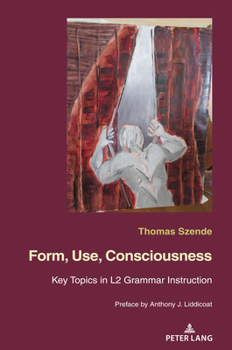 Hardcover Form, Use, Consciousness: Key topics in L2 grammar instruction With a Preface by Anthony J. Liddicoat (Professor of Applied Linguistics, University of Book