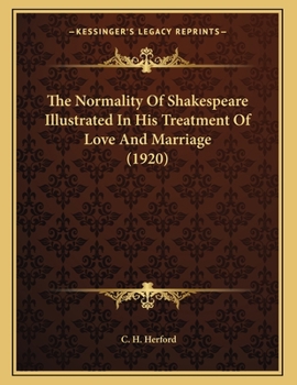 Paperback The Normality Of Shakespeare Illustrated In His Treatment Of Love And Marriage (1920) Book