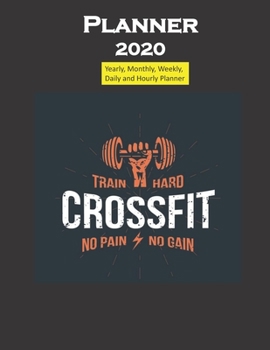 Planner 2020 Train hard cross fit no pain quote: Yearly, Monthly, Weekly, Daily and Hourly Planner size 8.5 Inch x 11 Inch 99 books