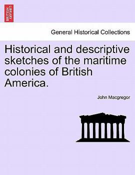 Paperback Historical and Descriptive Sketches of the Maritime Colonies of British America. Book