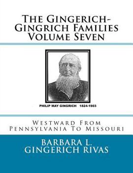 Paperback The Gingerich-Gingrich Families Volume Seven: Westward From Pennsylvania To Missouri Book