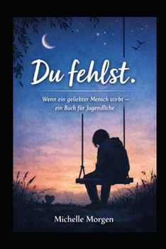 "Du fehlst": -wenn ein geliebter Mensch stirbt -ein Buch für Jugendliche (German Edition)