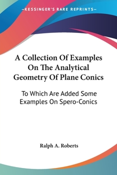 A Collection of Examples on the Analytical Geometry of Plane Conics, To Which are Added Some Examples