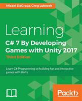 Paperback Learning C# 7 By Developing Games with Unity 2017 - Third Edition: Learn C# Programming by building fun and interactive games with Unity Book