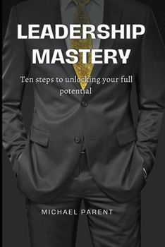 Paperback Leadership Mastery: ten steps to unlock your full potential Book