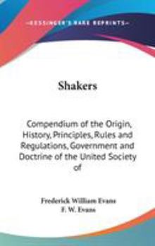 Hardcover Shakers: Compendium of the Origin, History, Principles, Rules and Regulations, Government and Doctrine of the United Society of Book