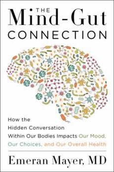 Hardcover The Mind-Gut Connection: How the Hidden Conversation Within Our Bodies Impacts Our Mood, Our Choices, and Our Overall Health Book