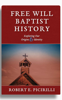 Paperback Free Will Baptist History: Exploring Our Origins & Identity Book