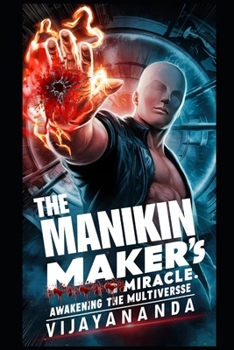 The Manikin Maker's Miracle: Awakening the Multiverse