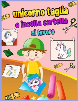 Tagliare e incollare libro da colorare Unicorn: forbice abilit� pratica libro di lavoro per i bambini 4-8 anni con Unicorn Un libro da colorare divertimento, tagliare e incollare per Toddlers prescola