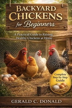 Backyard Chickens for Beginners: A Practical Guide to Raising Healthy Chickens at Home
