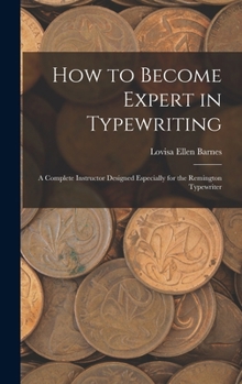 Hardcover How to Become Expert in Typewriting: A Complete Instructor Designed Especially for the Remington Typewriter Book