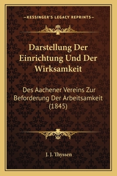 Paperback Darstellung Der Einrichtung Und Der Wirksamkeit: Des Aachener Vereins Zur Beforderung Der Arbeitsamkeit (1845) [German] Book