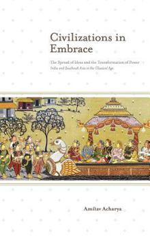 Hardcover Civilizations in Embrace: The Spread of Ideas and the Transformation of Power; India and Southeast Asia in the Classical Age Book