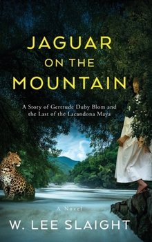Hardcover Jaguar on the Mountain: A Story of Gertrude Duby Blom and the Last of the Lacandona Maya Book