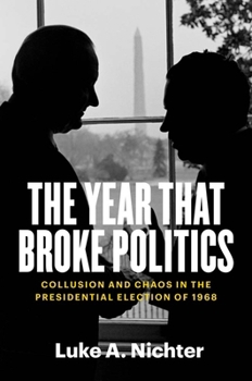 Hardcover The Year That Broke Politics: Collusion and Chaos in the Presidential Election of 1968 Book