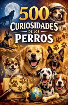 500 Curiosidades de los Perros (Spanish Edition)