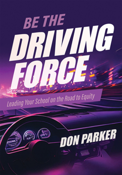 Paperback Be the Driving Force: Leading Your School on the Road to Equity (Principals Either Drive School Equity or Tap the Brakes on It. Which Kind o Book