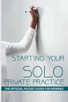 Paperback Starting Your Solo Private Practice: The Official Pocket Guide For Newbies: Benefits Of Private Practice Therapy Book