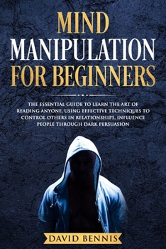 Paperback Mind Manipulation for Beginners: The Essential Guide to Learn the Art of Reading Anyone, Using Effective Techniques to Control Others in Relationships Book