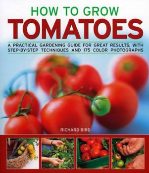 Paperback How to Grow Tomatoes: A Practical Gardening Guide for Great Results, with Step-By-Step Techniques and 175 Photographs Book