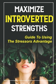 Paperback Maximize Introverted Strengths: Guide To Using The Stressors Advantage: Find Introverted Career Book