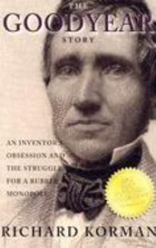 Paperback The Goodyear Story: An Inventor's Obsession and the Struggle for a Rubber Monopoly Book