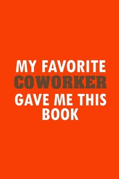 Paperback My Favorite Coworker Gave Me This Book: Funny Lined Notebook, Funny Office Humor, Funny Office Gift (6 x 9 Inches, 120 Pages) Book