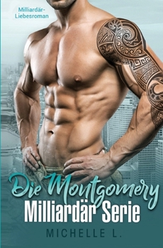 Paperback Die Montgomery Milliardär Serie: Eine Milliardär Liebesroman [German] Book