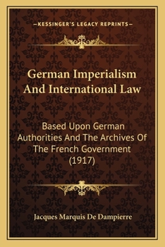 German Imperialism and International Law: Based Upon German Authorities and the Archives of the French Government