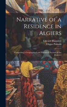 Hardcover Narrative of a Residence in Algiers: Comprising a Geographical and Historical Account of the Regency Book