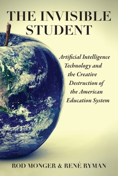 Paperback The Invisible Student: Artificial Intelligence and the Creative Destruction of the American Education System Book