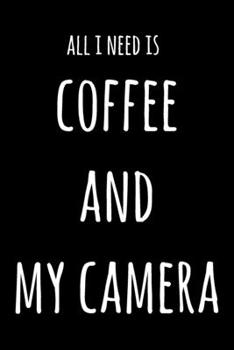 All I Need Is Coffee And My Camera: 6x9" Lined Notebook/Journal Funny Gift Idea For Photographers