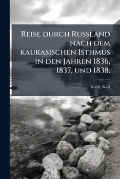 Reise Durch Russland Nach Dem Kaukasischen Isthmus in Den Jahren 1836-1838