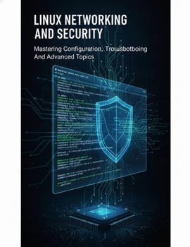 Paperback Linux Networking And Security: Mastering Configuration, Troubleshooting, And Advanced Topics Book