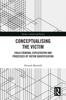Conceptualizing the Victim: Child Criminal Exploitation and Processes of Victim Identification (Victims, Culture and Society)