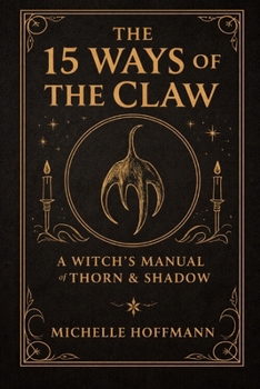 THE 15 WAYS OF THE CLAW: A WITCH'S MANUAL OF THORN & SHADOW