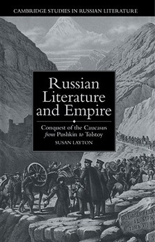 Russian Literature and Empire: Conquest of the Caucasus from Pushkin to Tolstoy - Book  of the Cambridge Studies in Russian Literature